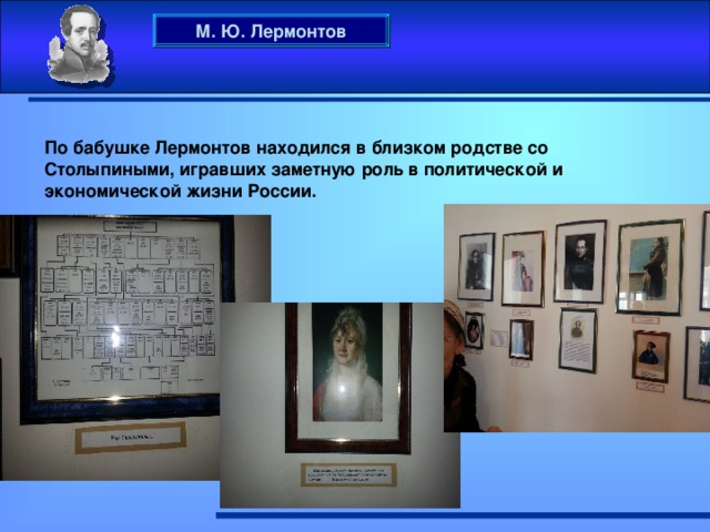 М. Ю. Лермонтов По бабушке Лермонтов находился в близком родстве со Столыпиными, игравших заметную роль в политической и экономической жизни России.