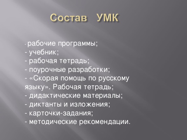 - рабочие программы; - учебник; - рабочая тетрадь; - поурочные разработки; - «Скорая помощь по русскому языку». Рабочая тетрадь; - дидактические материалы; - диктанты и изложения; - карточки-задания; - методические рекомендации.