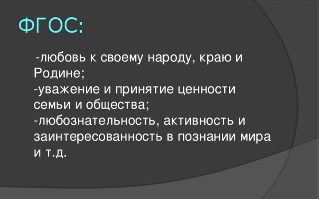 ФГОС:  -любовь к своему народу, краю и Родине;  -уважение и принятие ценности семьи и общества;  -любознательность, активность и заинтересованность в познании мира и т.д.