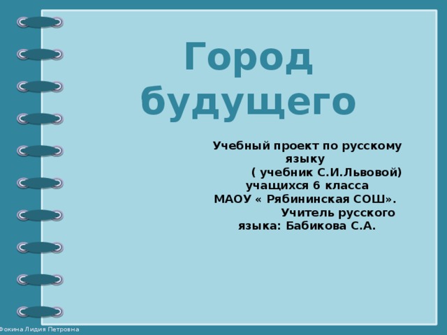 Город будущего Учебный проект по русскому языку  ( учебник С.И.Львовой)  учащихся 6 класса МАОУ « Рябининская СОШ».  Учитель русского языка: Бабикова С.А.