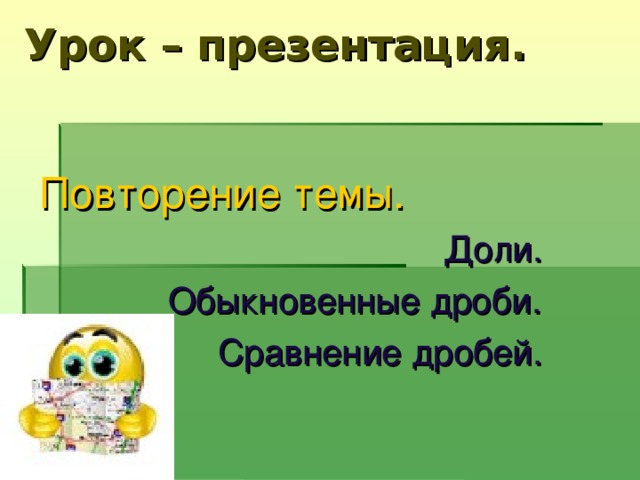 Урок – презентация.     Повторение темы.   Доли.  Обыкновенные дроби.  Сравнение дробей.