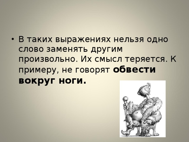 В таких выражениях нельзя одно слово заменять другим произвольно. Их смысл теряется. К примеру, не говорят обвести вокруг ноги.