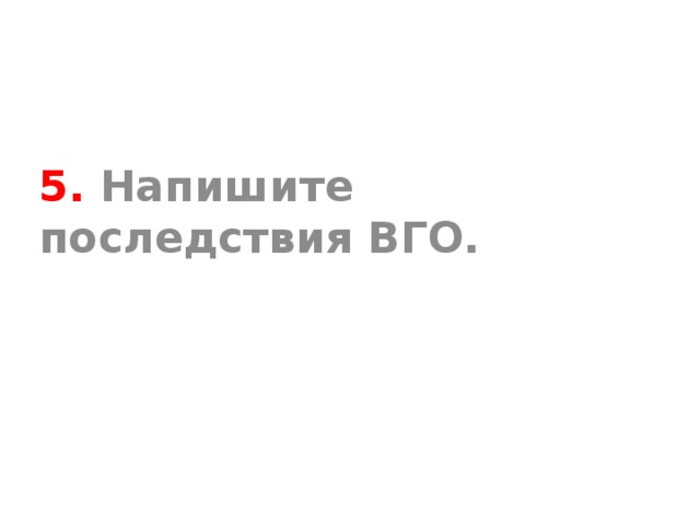 5. Напишите последствия ВГО.