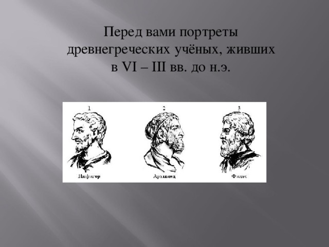 Перед вами портреты древнегреческих учёных, живших в VI – III вв. до н.э.