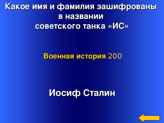 Какое имя и фамилия зашифрованы в названии советского танка «ИС»  Военная история 200 Иосиф Сталин Welcome to Power Jeopardy   © Don Link, Indian Creek School, 2004 You can easily customize this template to create your own Jeopardy game. Simply follow the step-by-step instructions that appear on Slides 1-3. 2