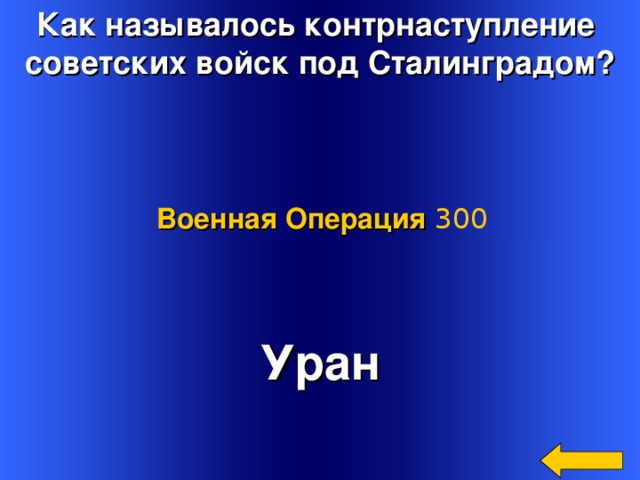 Как называлось контрнаступление советских войск под Сталинградом? Военная Операция 300 Уран Welcome to Power Jeopardy   © Don Link, Indian Creek School, 2004 You can easily customize this template to create your own Jeopardy game. Simply follow the step-by-step instructions that appear on Slides 1-3. 2