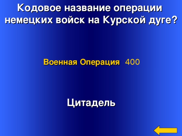Кодовое название операции немецких войск на Курской дуге?  Военная Операция 400 Цитадель Welcome to Power Jeopardy   © Don Link, Indian Creek School, 2004 You can easily customize this template to create your own Jeopardy game. Simply follow the step-by-step instructions that appear on Slides 1-3. 2