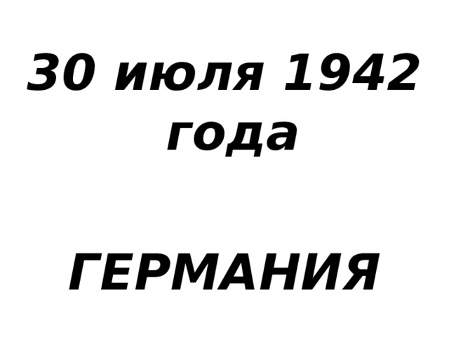 30 июля 1942 года  ГЕРМАНИЯ