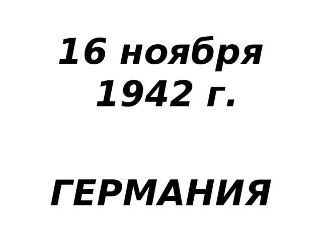 16 ноября 1942 г.  ГЕРМАНИЯ