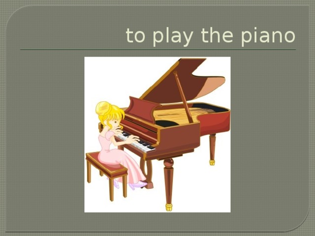 to play the piano