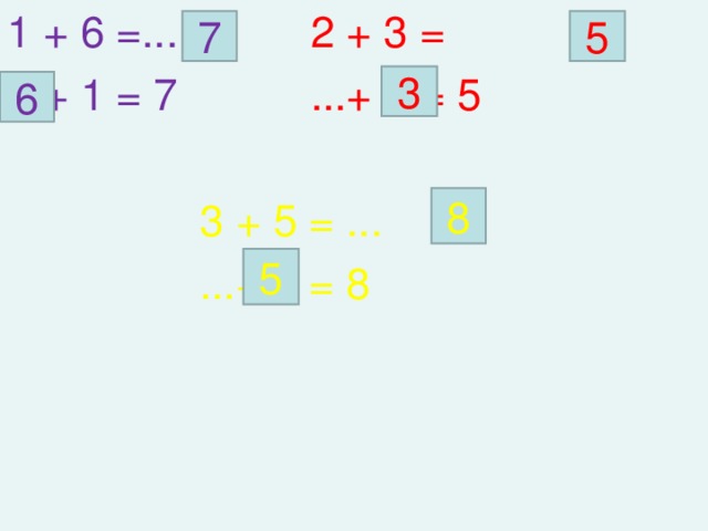 1 + 6 =... 2 + 3 = .. + 1 = 7 ...+ 2 = 5  3 + 5 = ...  ...+ 3 = 8 7 5 3 6 8 5