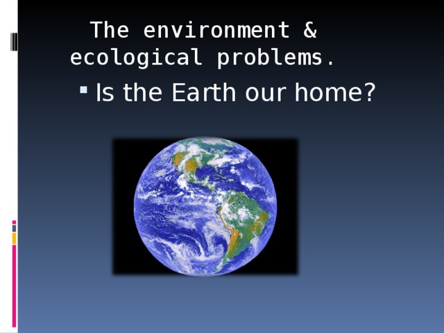 The environment & ecological problems.