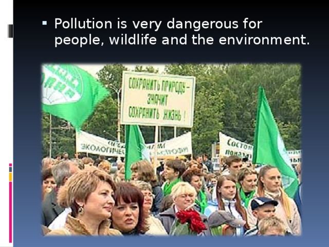 Pollution is very dangerous for people, wildlife and the environment.
