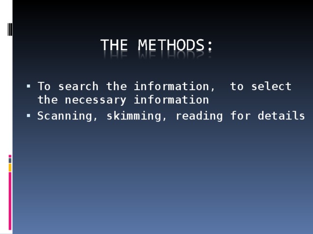 To search the information, to select the necessary information Scanning, skimming, reading for details