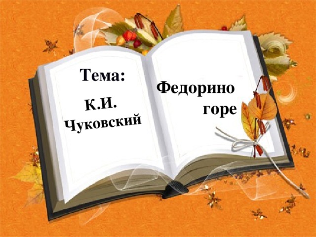 К.И. Чуковский Тема:    Федорино горе