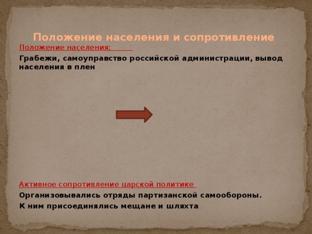 Положение населения и сопротивление Положение населения: Грабежи, самоуправство российской администрации, вывод населения в плен   Активное сопротивление царской политике Организовывались отряды партизанской самообороны. К ним присоединялись мещане и шляхта