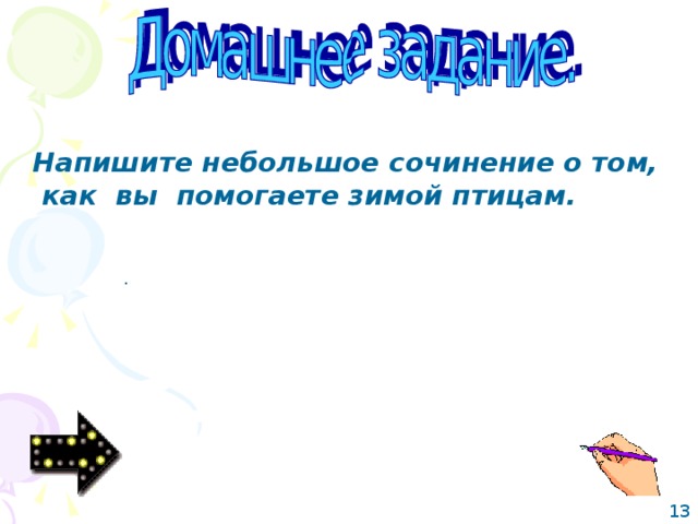 Напишите небольшое сочинение о том,  как вы помогаете зимой птицам. . 13