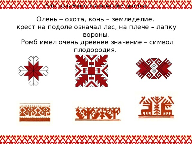 Что означают марийские узоры? Олень – охота, конь – земледелие. крест на подоле означал лес, на плече – лапку вороны.  Ромб имел очень древнее значение – символ плодородия.
