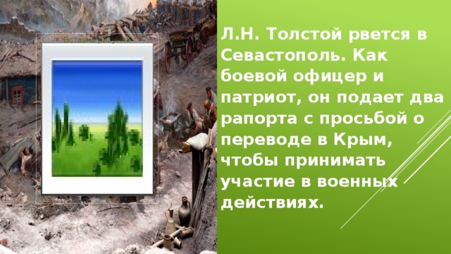 Л.Н. Толстой рвется в Севастополь. Как боевой офицер и патриот, он подает два рапорта с просьбой о переводе в Крым, чтобы принимать участие в военных действиях. Вставка рисунка