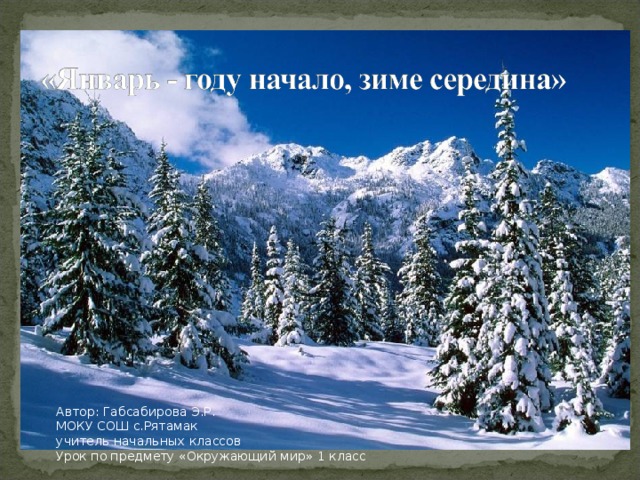 Автор:  Габсабирова Э.Р. МОКУ СОШ с.Рятамак учитель начальных классов Урок по предмету «Окружающий мир» 1 класс