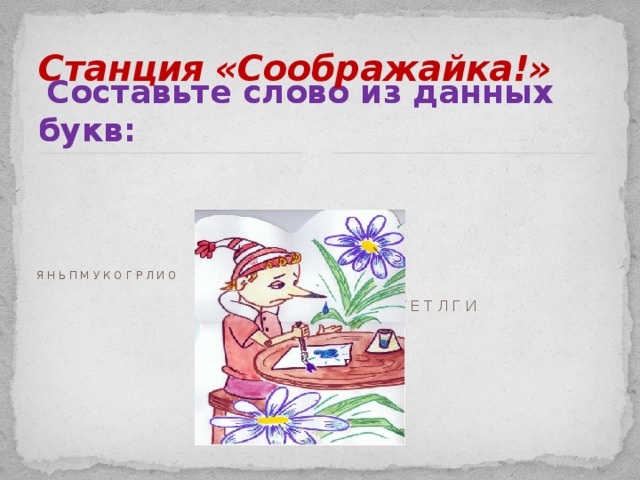 Станция «Соображайка!»  Составьте слово из данных букв: Я Н Ь П М У К О Г Р Л И О Н О К Р Ь У Е Т Л Г И