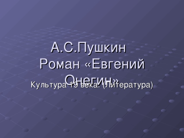 А.С.Пушкин  Роман «Евгений Онегин» Культура 19 века. (Литература)