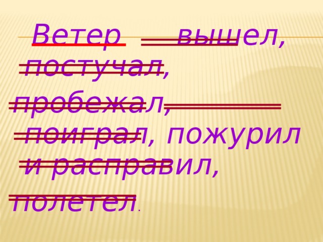 Ветер вышел, постучал, пробежал, поиграл, пожурил и расправил, полетел .