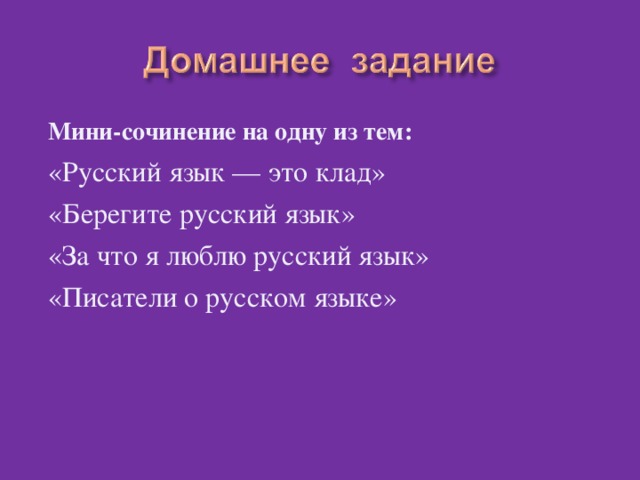Мини-сочинение на одну из тем: «Русский язык — это клад» «Берегите русский язык» «За что я люблю русский язык» «Писатели о русском языке»