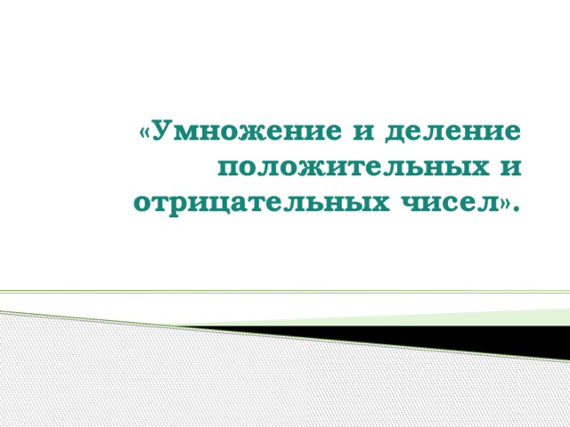 «Умножение и деление положительных и отрицательных чисел».