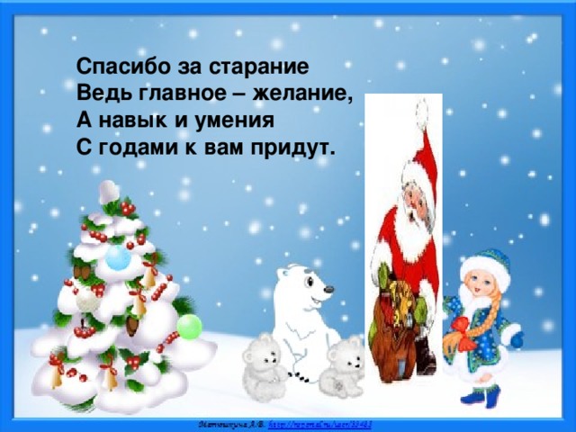 Спасибо за старание  Ведь главное – желание,  А навык и умения  С годами к вам придут. Масько Л.Г.