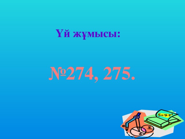 Үй жұмысы: № 274, 275.