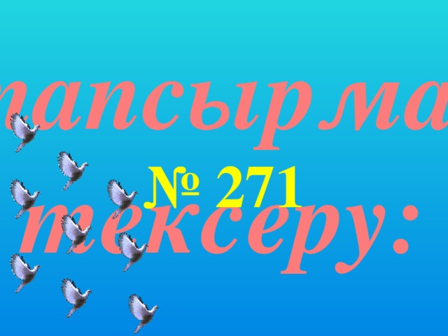 Үй тапсырмасын тексеру:  № 271