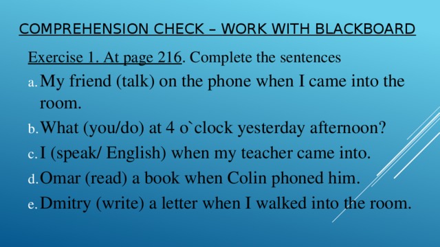 Comprehension check – Work with blackboard Exercise 1. At page 216 . Complete the sentences