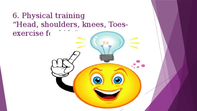6. Physical training  “Head, shoulders, knees, Toes- exercise for kids”