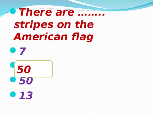 There are …….. stripes on the American flag 7 6 50 13