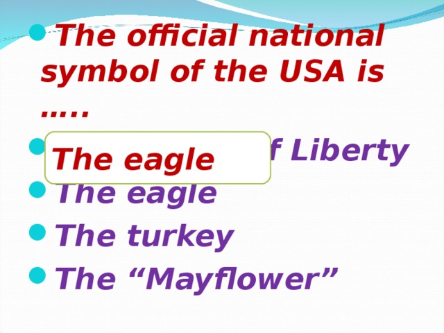 The official national symbol of the USA is ….. The Statue of Liberty The eagle The turkey The “Mayflower”