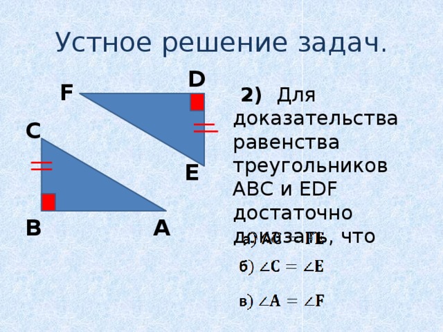 Устное решение задач. D F  2) Для доказательства равенства треугольников АВС и EDF достаточно доказать, что C Е B A