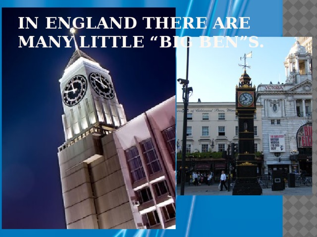 In England there are many little “Big Ben”s.