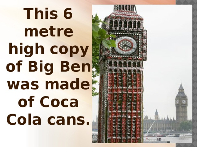 This 6 metre high copy of Big Ben was made of Coca Cola cans.