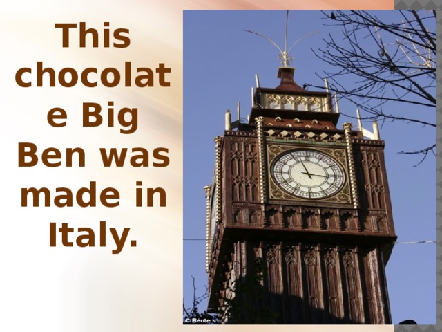 This chocolate Big Ben was made in Italy.