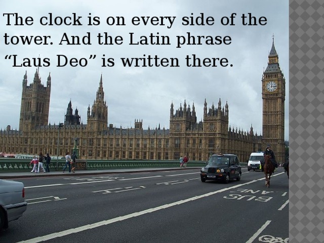 The clock is on every side of the tower. And the Latin phrase “ Laus Deo” is written there.