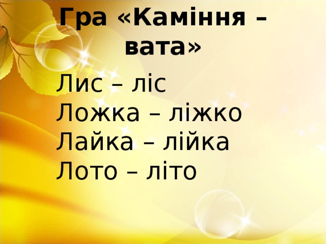 Гра «Каміння – вата» Лис – ліс Ложка – ліжко Лайка – лійка Лото – літо