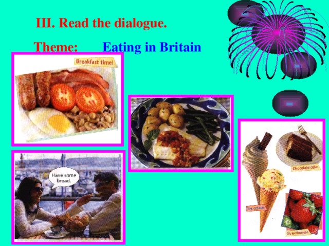III. Read the dialogue. Theme: Eating in Britain