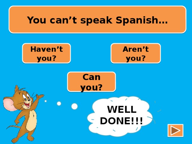 You can’t speak Spanish… Haven’t you? Aren’t you? Can you? TRY AGAIN!!! WELL DONE!!!