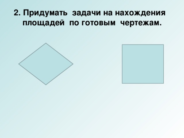 2. Придумать задачи на нахождения площадей по готовым чертежам.