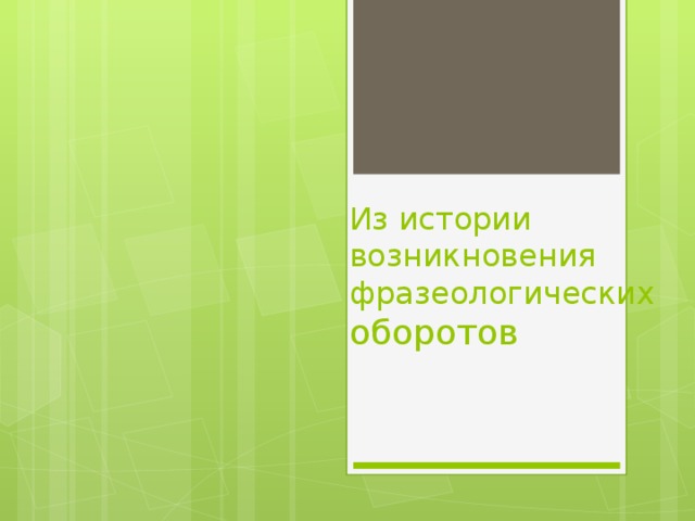 Из истории возникновения фразеологических  оборотов