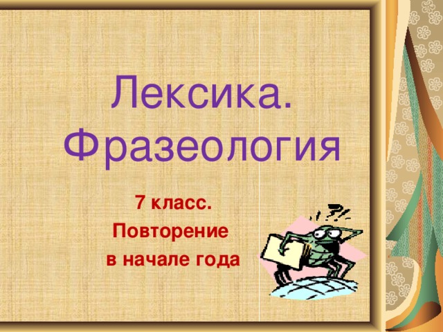 Лексика.  Фразеология 7 класс. Повторение в начале года