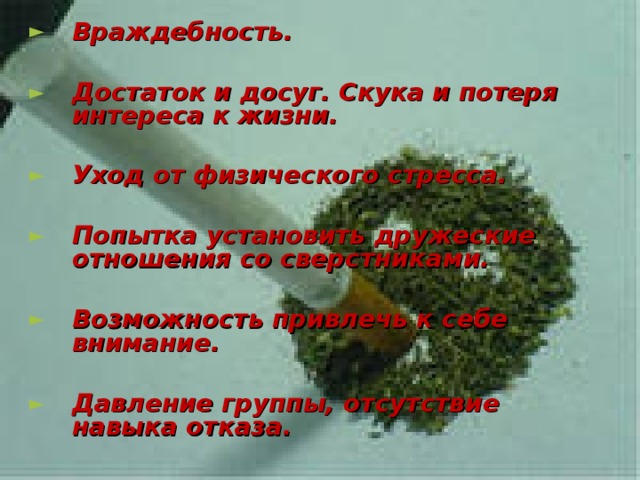 Враждебность.   Достаток и досуг. Скука и потеря интереса к жизни.  Уход от физического стресса.  Попытка установить дружеские отношения со сверстниками.  Возможность привлечь к себе внимание.  Давление группы, отсутствие навыка отказа.