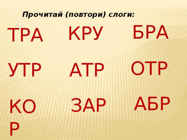 Прочитай (повтори) слоги: БРА КРУ ТРА ОТР УТР АТР АБР ЗАР КОР