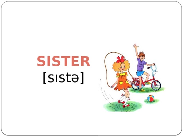 Sister [ sıstə ]